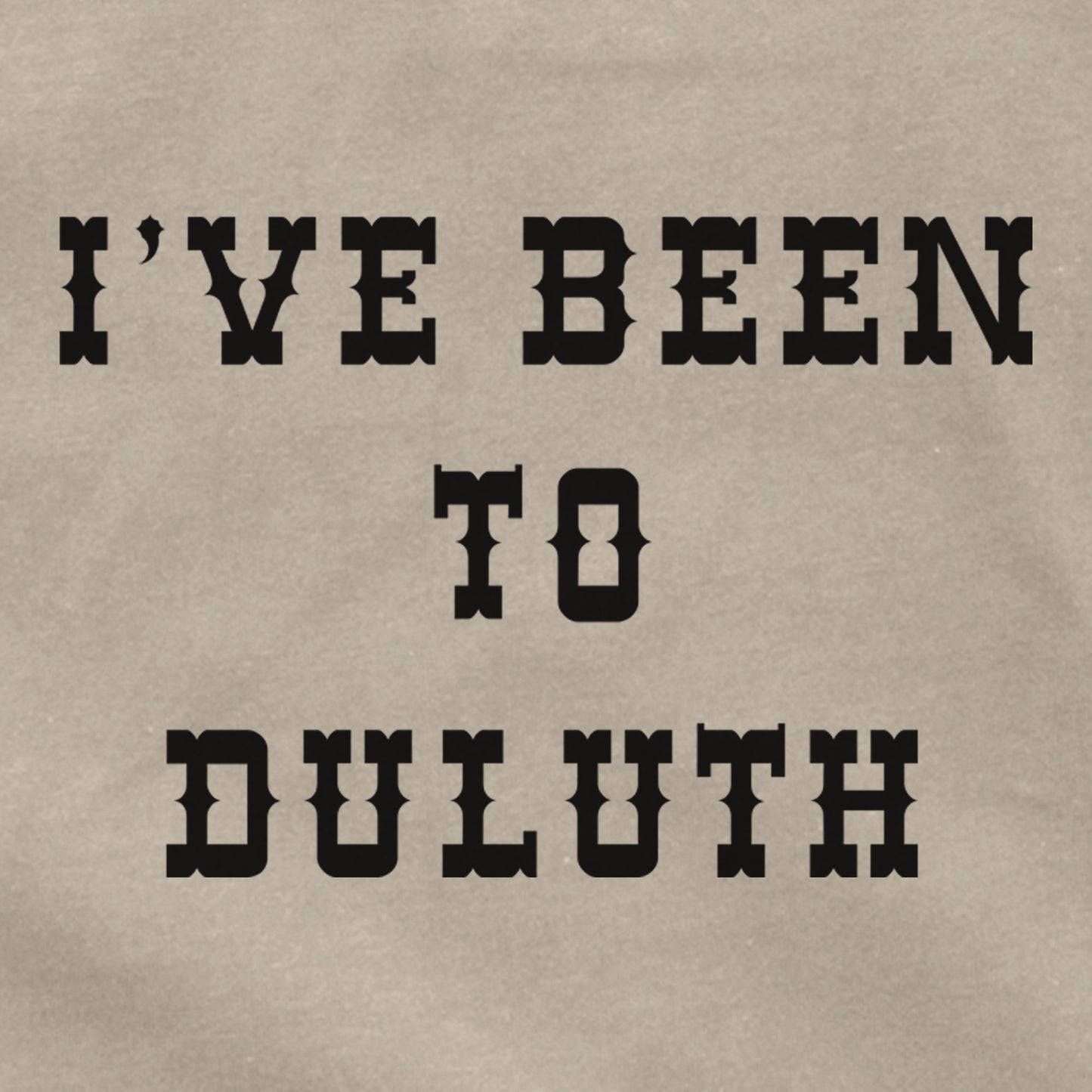 I've Been to Duluth Minnesota MN The Great Outdoors Wally John Candy Old Ol 96er Canadian Bacon Who's Harry Crumb Cabin Dan Aykroyd T Shirt