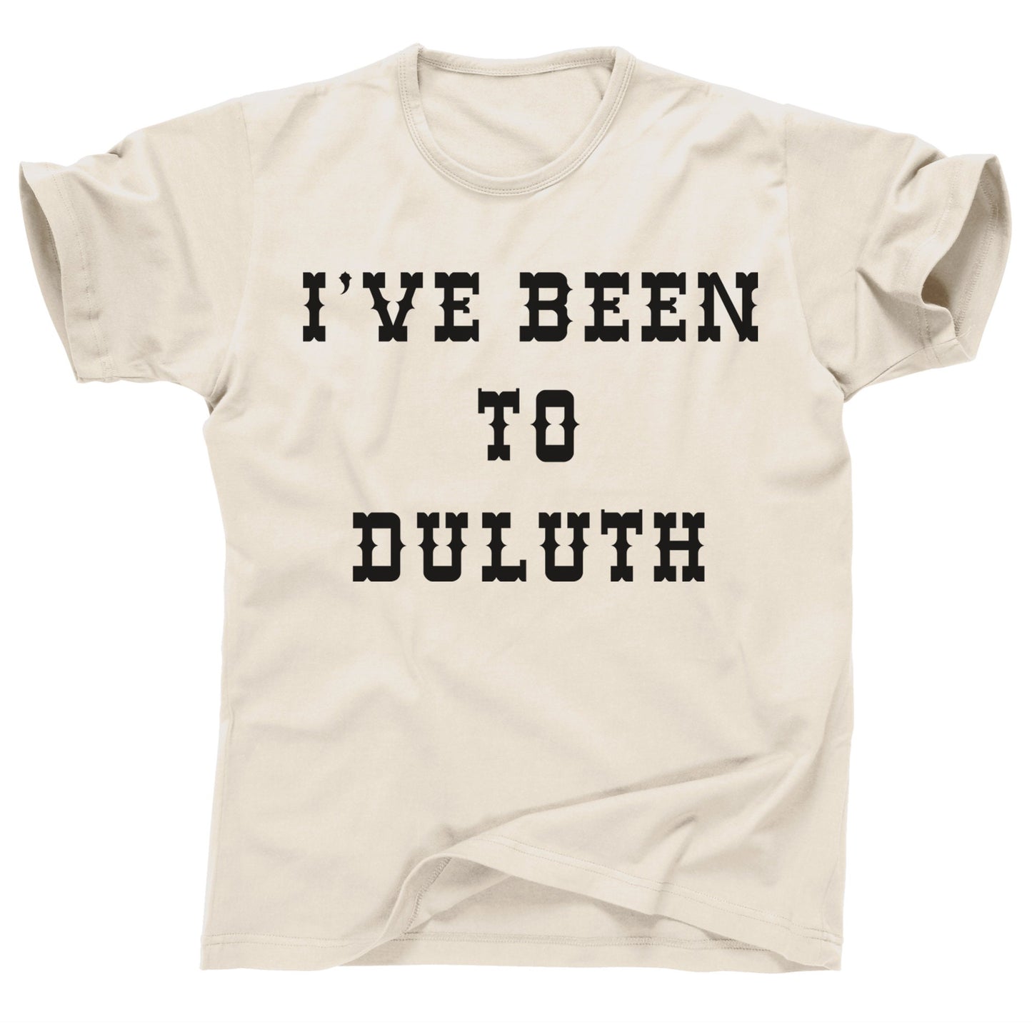 I've Been to Duluth Minnesota MN The Great Outdoors Wally John Candy Old Ol 96er Canadian Bacon Who's Harry Crumb Cabin Dan Aykroyd T Shirt