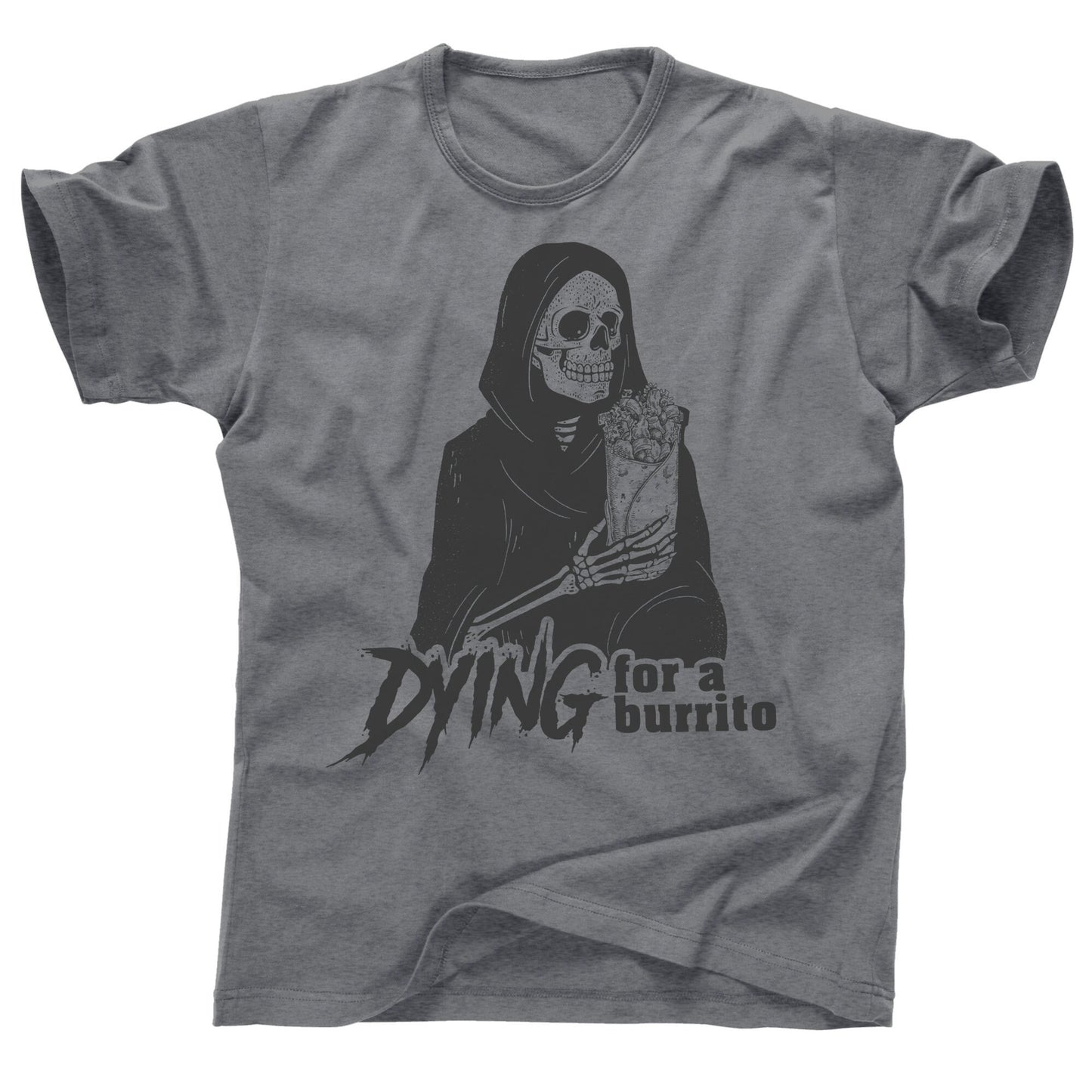 Grim reaper Dyin Dying for a burrito death Mexican food tacos taco Tuesday truck tequila margarita cerveza enchiladas quesadilla tee t shirt