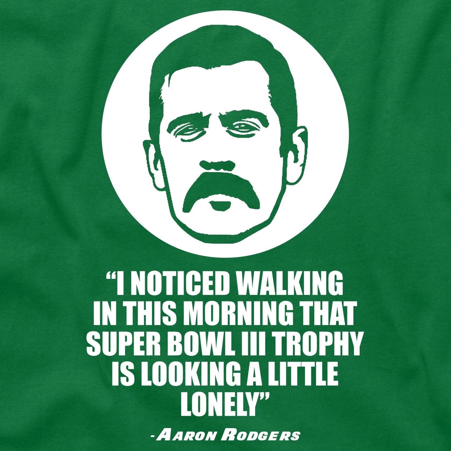 Aaron Rodgers I Noticed Walking in this Morning that Super Bowl III 3 Trophy Looking a Little Lonely NY New York football Jets tee t shirt